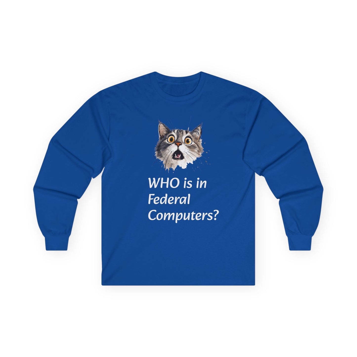 Funny Cat Long Sleeve Tee - 'WHO is in Federal Computers?"