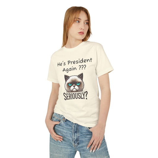 Humorous Cat Unisex Tee - "He's President Again??? Great Protest Wear!
